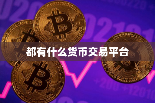 都有什么货币交易平台