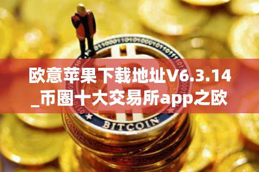 欧意苹果下载地址V6.3.14_币圈十大交易所app之欧意ios版下载