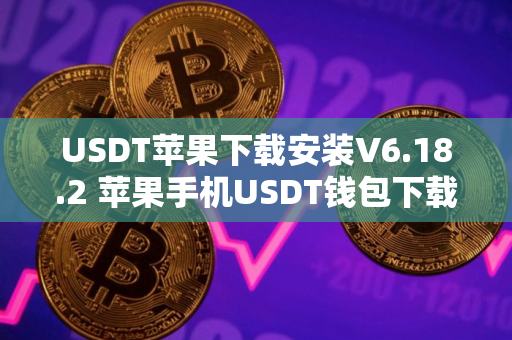 USDT苹果下载安装V6.18.2 苹果手机USDT钱包下载最新版