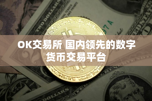 OK交易所 国内领先的数字货币交易平台