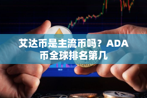 艾达币是主流币吗？ADA币全球排名第几