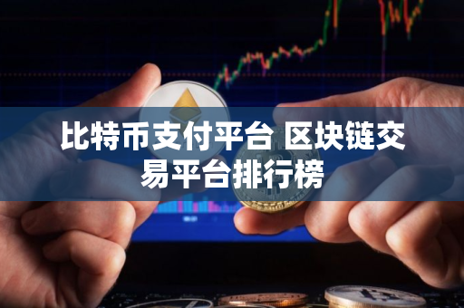 比特币支付平台 区块链交易平台排行榜