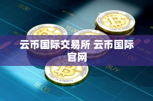 云币国际交易所 云币国际官网