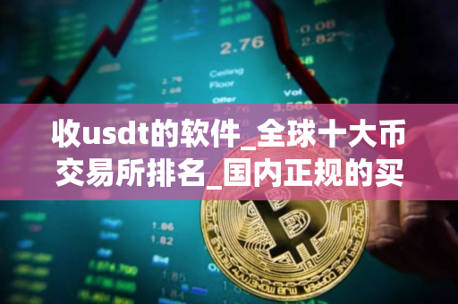 收usdt的软件_全球十大币交易所排名_国内正规的买币平台
