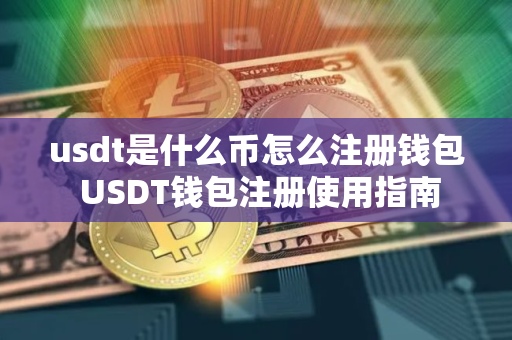 usdt是什么币怎么注册钱包 USDT钱包注册使用指南