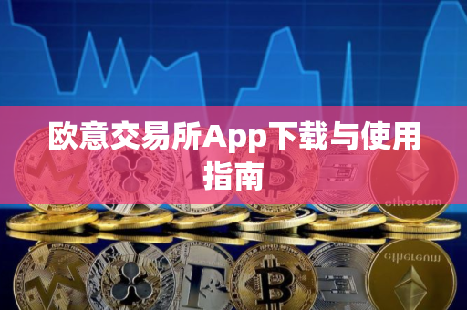 欧意交易所App下载与使用指南