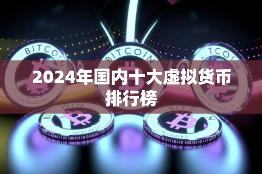 2024年国内十大虚拟货币排行榜
