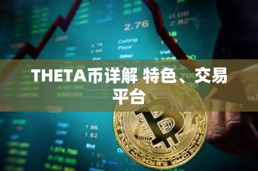 THETA币详解 特色、交易平台 THETA币详解 特色、交易平台
