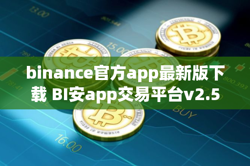 binance官方app最新版下载 BI安app交易平台v2.57.4安装包