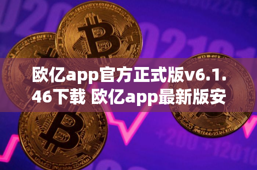 欧亿app官方正式版v6.1.46下载 欧亿app最新版安装包 欧亿app官方正式版v6.1.46下载 欧亿app最新版安装包
