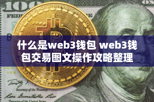 什么是web3钱包 web3钱包交易图文操作攻略整理