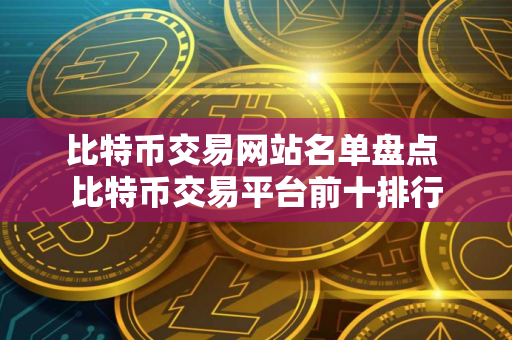 比特币交易网站名单盘点 比特币交易平台前十排行