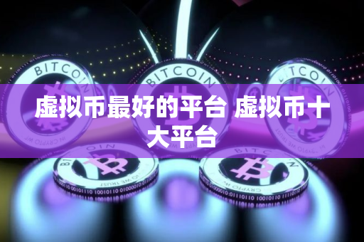 虚拟币最好的平台 虚拟币十大平台