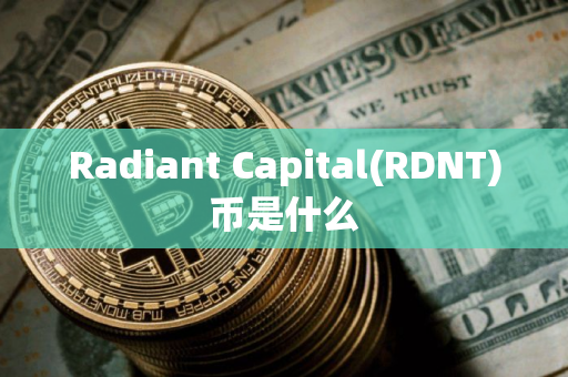 Radiant Capital(RDNT)币是什么 Radiant Capital(RDNT)币是什么