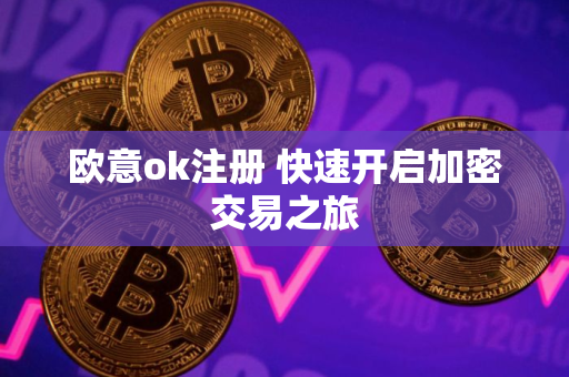 欧意ok注册 快速开启加密交易之旅