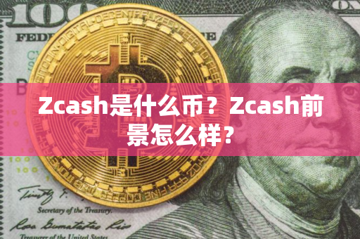 Zcash是什么币?Zcash前景怎么样? Zcash是什么币?Zcash前景怎么样?