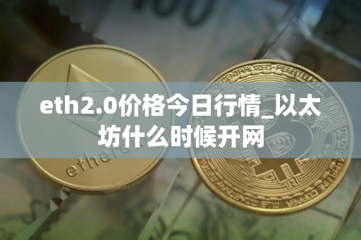 eth2.0价格今日行情_以太坊什么时候开网