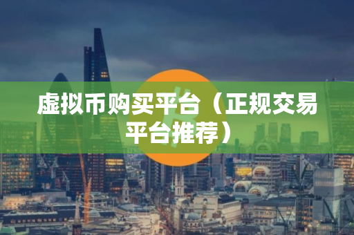 虚拟币购买平台（正规交易平台推荐）