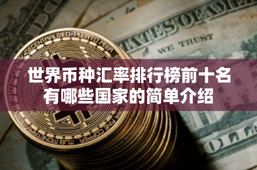 世界币种汇率排行榜前十名有哪些国家的简单介绍