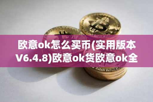 欧意ok怎么买币(实用版本V6.4.8)欧意ok货欧意ok全吗