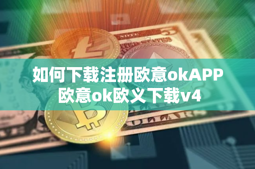 如何下载注册欧意okAPP 欧意ok欧义下载v4