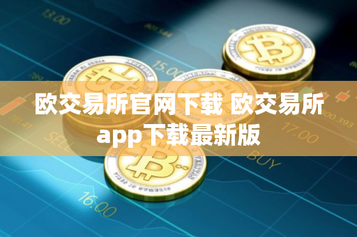 欧交易所官网下载 欧交易所app下载最新版