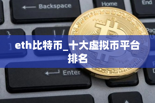 eth比特币_十大虚拟币平台排名