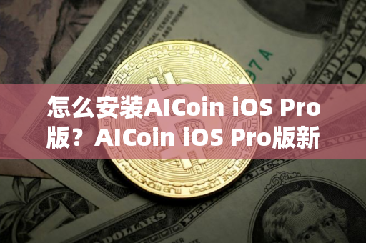 怎么安装AICoin iOS Pro版？AICoin iOS Pro版新手安装教程