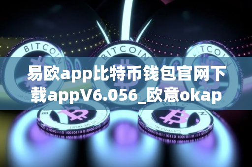 易欧app比特币钱包官网下载appV6.056_欧意okapp买虚拟币的app