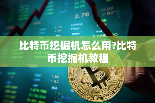 比特币挖掘机怎么用?比特币挖掘机教程
