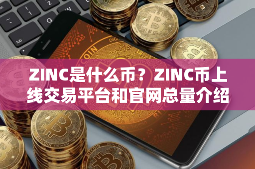 ZINC是什么币？ZINC币上线交易平台和官网总量介绍