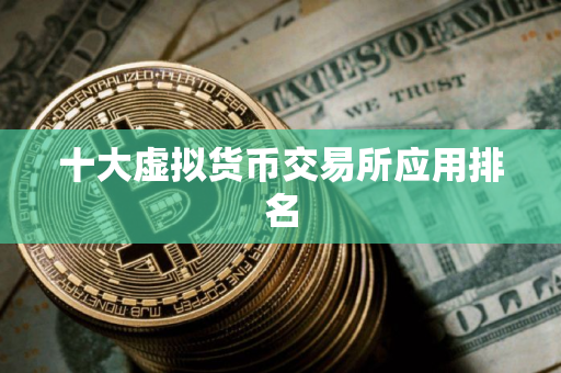 十大虚拟货币交易所应用排名