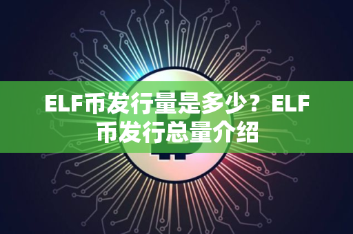 ELF币发行量是多少？ELF币发行总量介绍