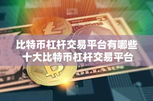 比特币杠杆交易平台有哪些 十大比特币杠杆交易平台