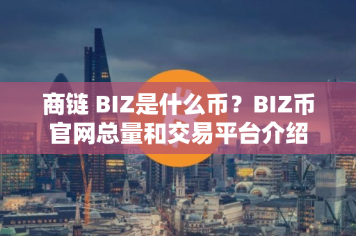 商链 BIZ是什么币？BIZ币官网总量和交易平台介绍