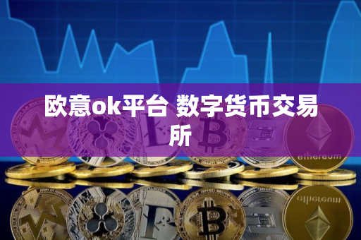 欧意ok平台 数字货币交易所