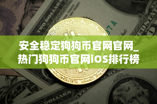 安全稳定狗狗币官网官网_热门狗狗币官网iOS排行榜