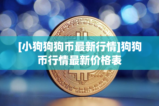 [小狗狗狗币最新行情]狗狗币行情最新价格表