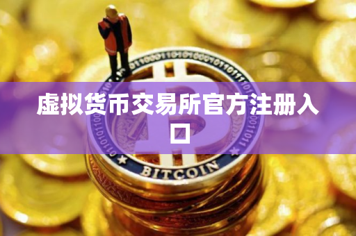 虚拟货币交易所官方注册入口 虚拟货币交易所官方注册入口