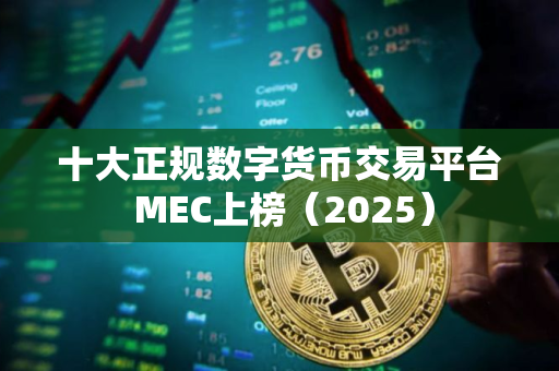 十大正规数字货币交易平台 MEC上榜（2025）