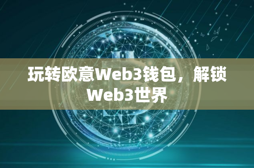 玩转欧意Web3钱包，解锁Web3世界