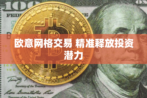 欧意网格交易 精准释放投资潜力 欧意网格交易 精准释放投资潜力