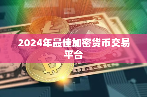 2024年最佳加密货币交易平台