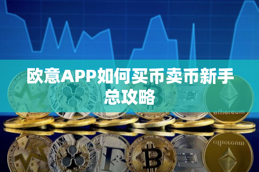 欧意APP如何买币卖币新手总攻略