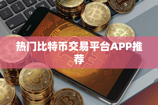 热门比特币交易平台APP推荐