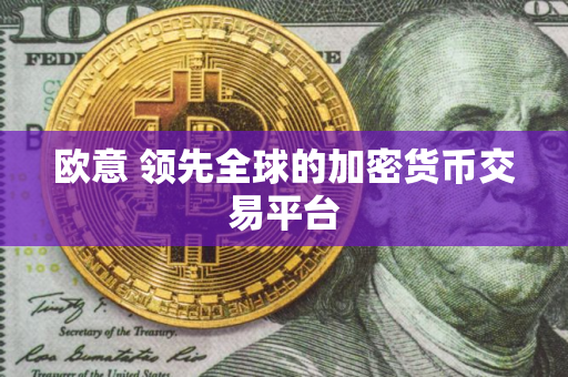 欧意 领先全球的加密货币交易平台