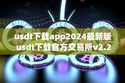 usdt下载app2024最新版 usdt下载官方交易所v2.23.0安卓版 usdt下载app2024最新版 usdt下载官方交易所v2.23.0安卓版