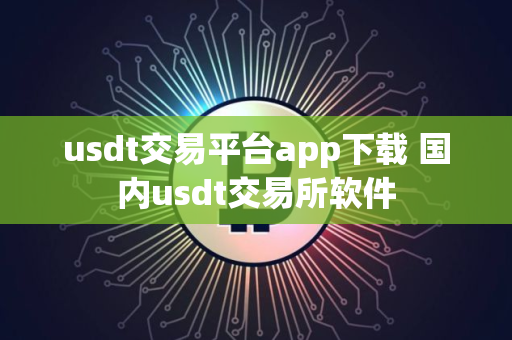 usdt交易平台app下载 国内usdt交易所软件