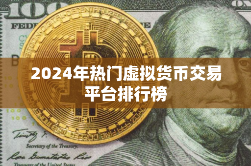 2024年热门虚拟货币交易平台排行榜 2024年热门虚拟货币交易平台排行榜
