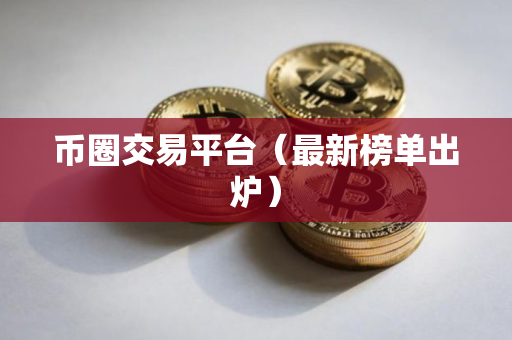 币圈交易平台（最新榜单出炉）